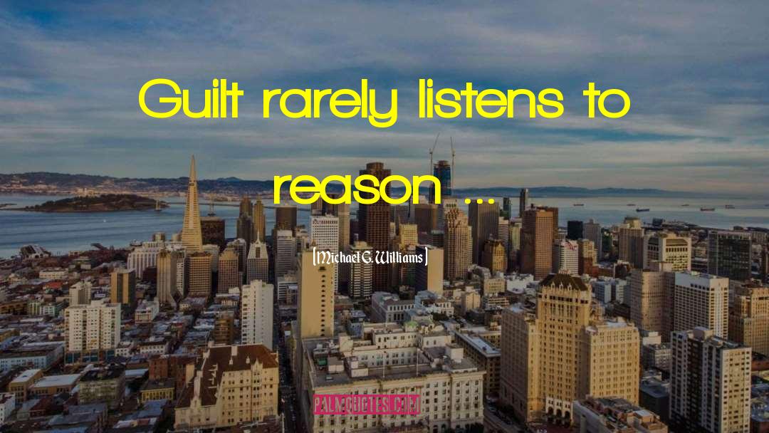 Michael G. Williams Quotes: Guilt rarely listens to reason