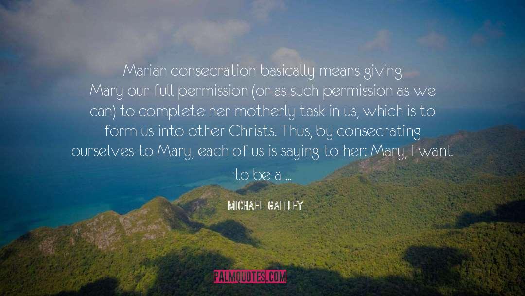 Michael Gaitley Quotes: Marian consecration basically means giving