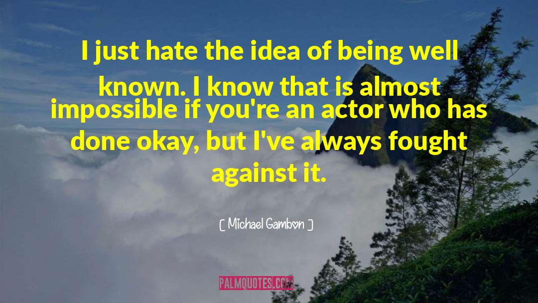 Michael Gambon Quotes: I just hate the idea