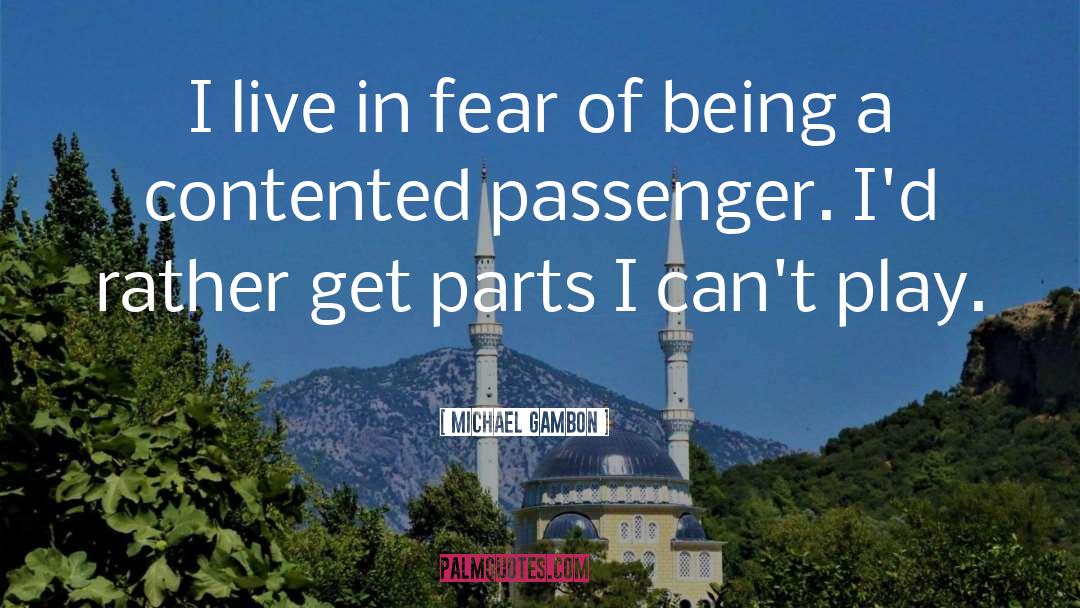 Michael Gambon Quotes: I live in fear of