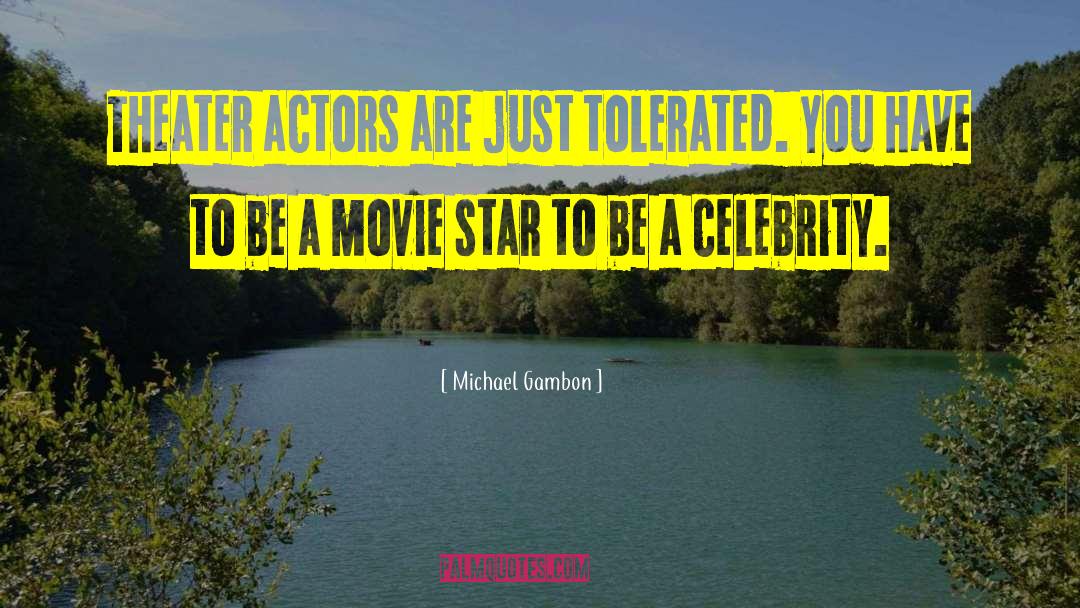 Michael Gambon Quotes: Theater actors are just tolerated.