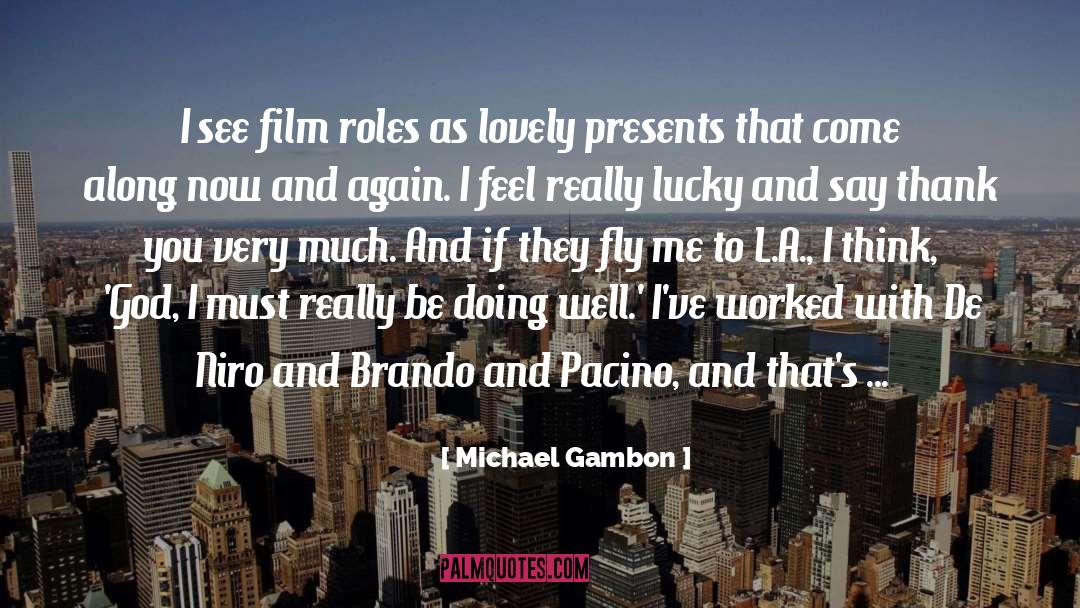 Michael Gambon Quotes: I see film roles as