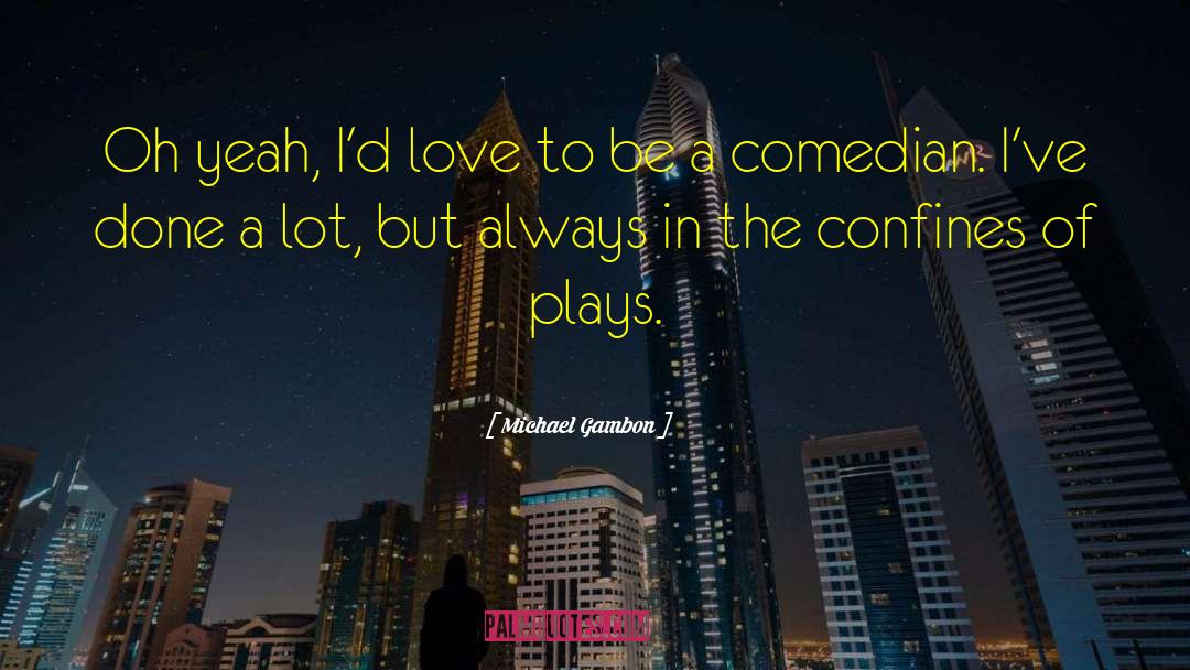 Michael Gambon Quotes: Oh yeah, I'd love to