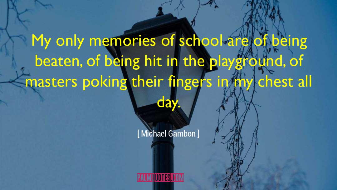Michael Gambon Quotes: My only memories of school