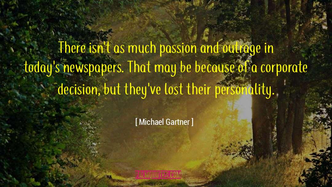 Michael Gartner Quotes: There isn't as much passion