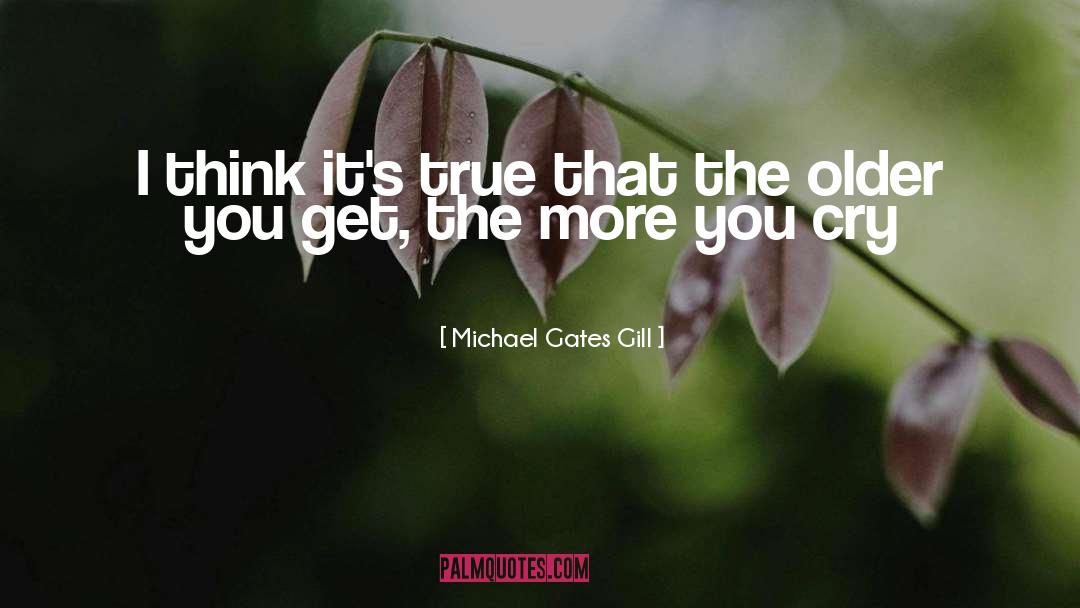 Michael Gates Gill Quotes: I think it's true that