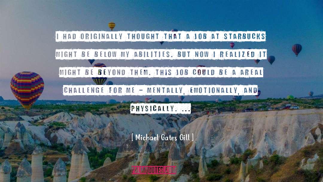 Michael Gates Gill Quotes: I had originally thought that