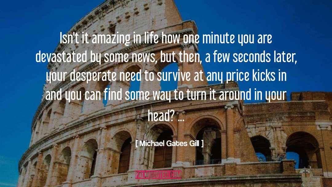 Michael Gates Gill Quotes: Isn't it amazing in life