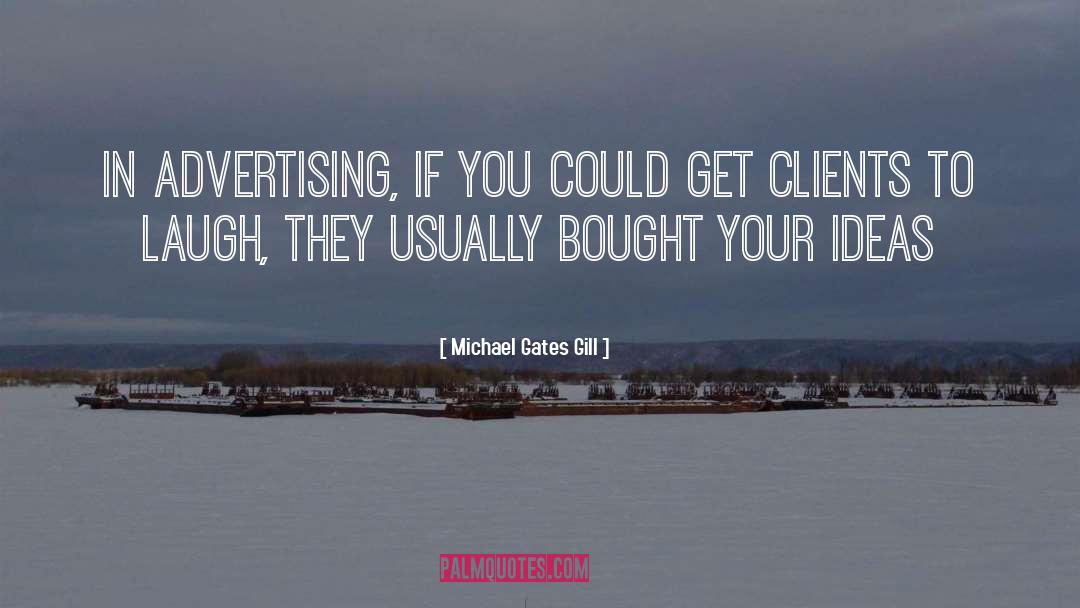 Michael Gates Gill Quotes: In advertising, if you could
