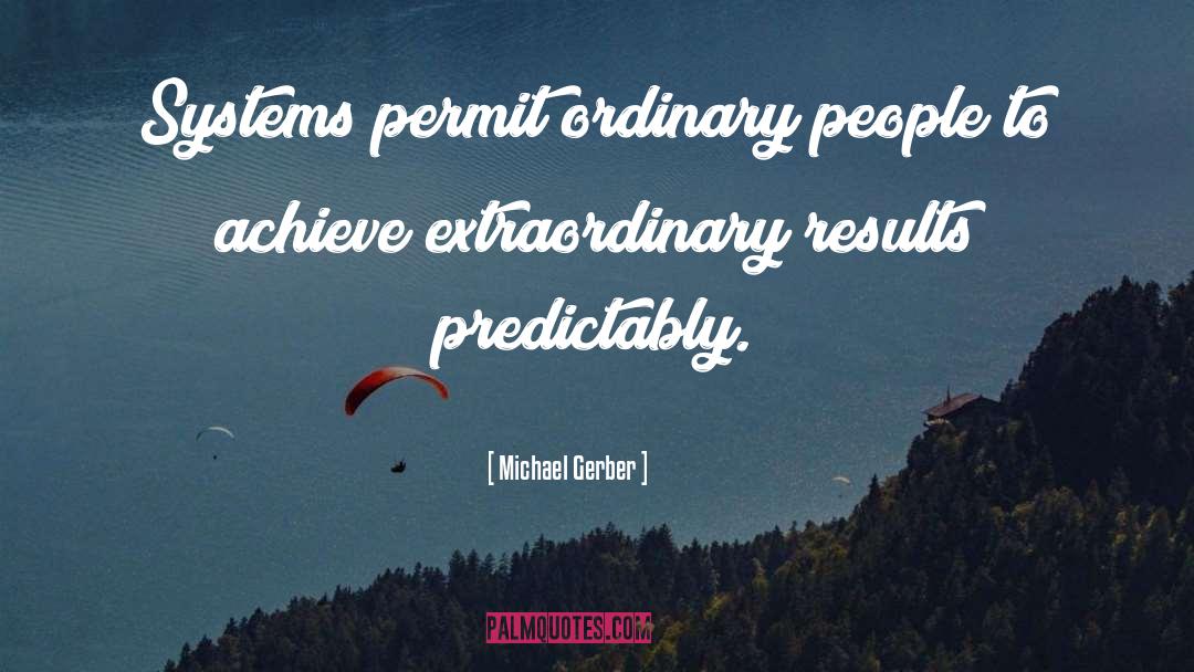 Michael Gerber Quotes: Systems permit ordinary people to