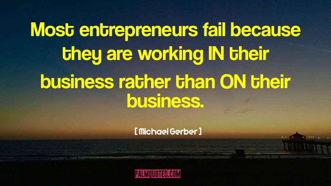 Michael Gerber Quotes: Most entrepreneurs fail because they