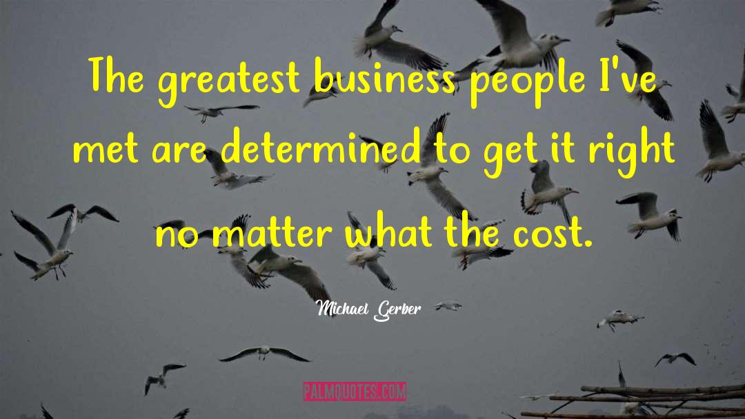 Michael Gerber Quotes: The greatest business people I've