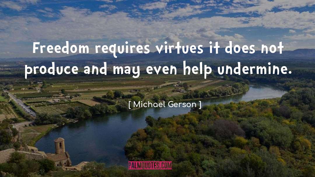 Michael Gerson Quotes: Freedom requires virtues it does