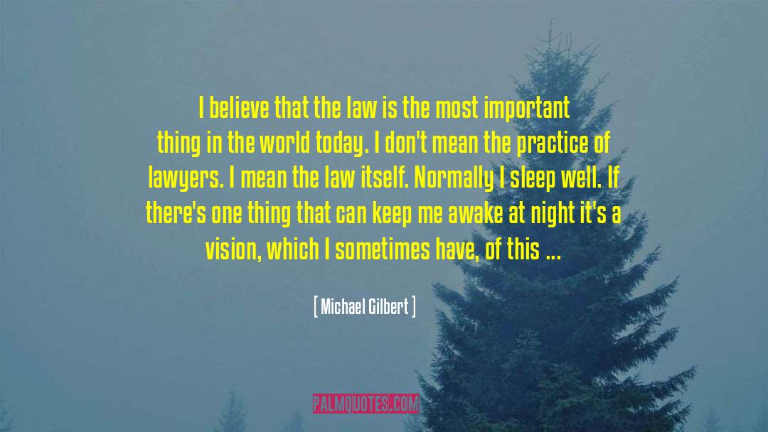 Michael Gilbert Quotes: I believe that the law