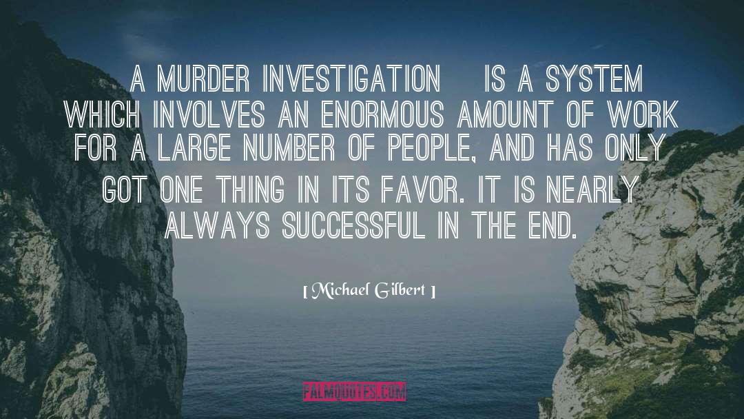 Michael Gilbert Quotes: [A murder investigation] is a