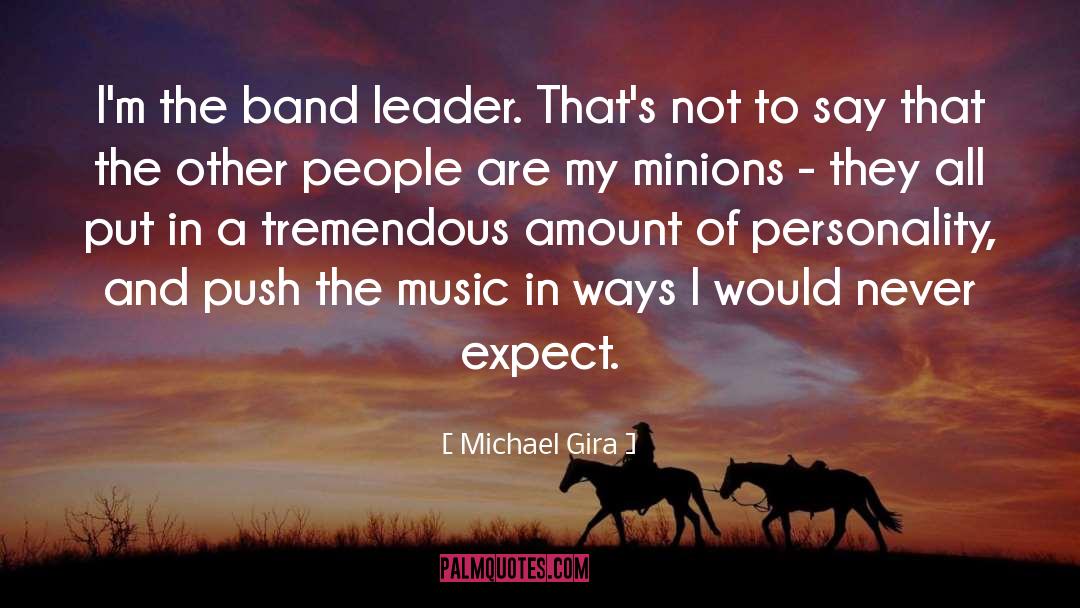 Michael Gira Quotes: I'm the band leader. That's