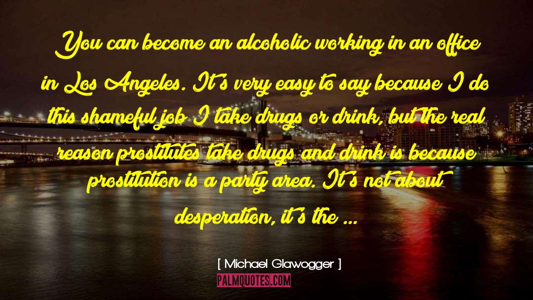 Michael Glawogger Quotes: You can become an alcoholic