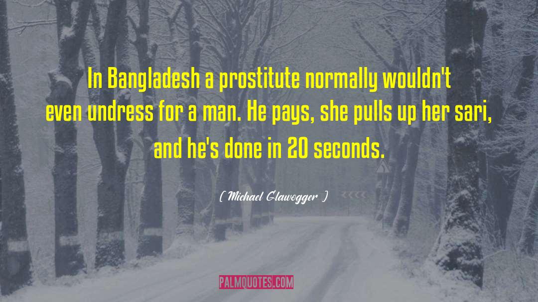 Michael Glawogger Quotes: In Bangladesh a prostitute normally