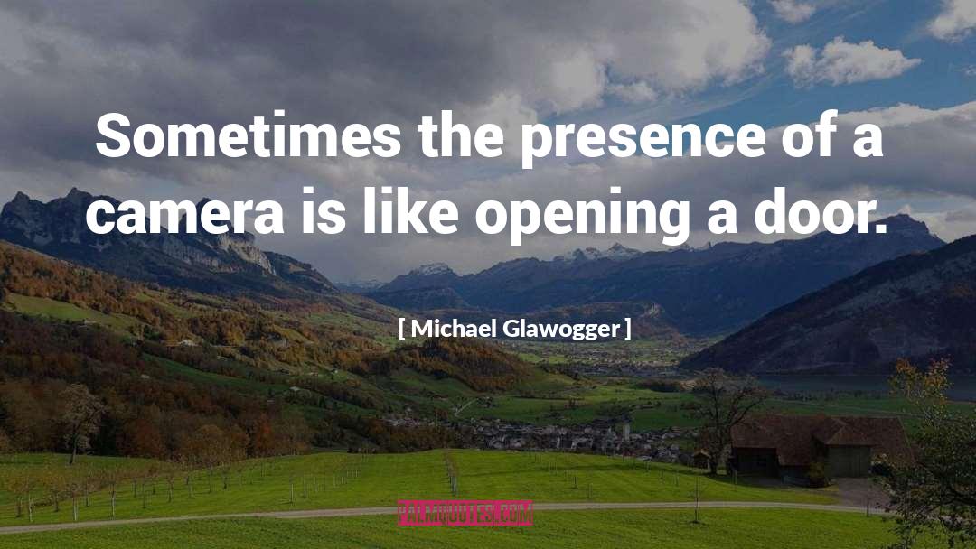 Michael Glawogger Quotes: Sometimes the presence of a