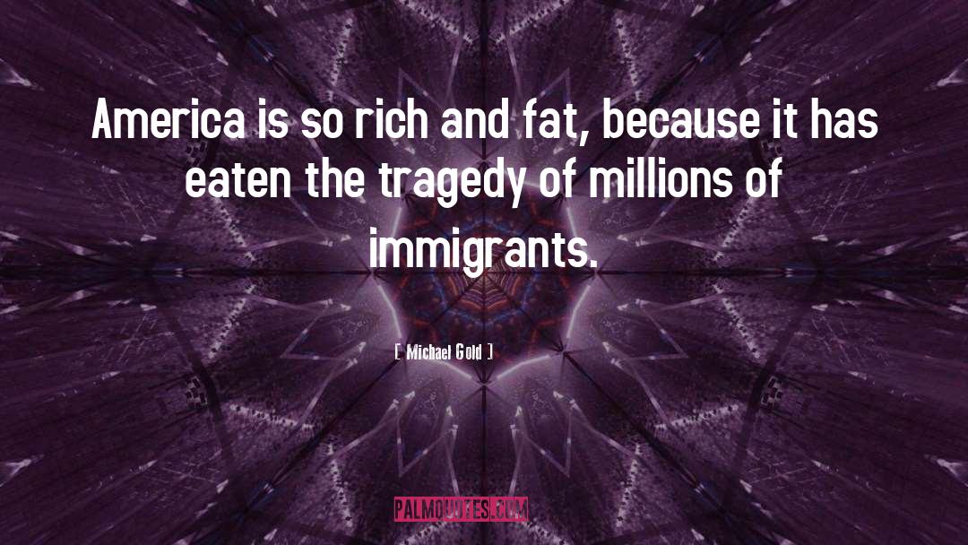 Michael Gold Quotes: America is so rich and