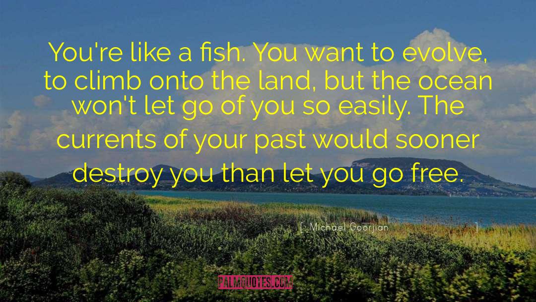 Michael Goorjian Quotes: You're like a fish. You