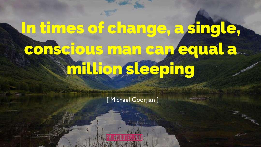 Michael Goorjian Quotes: In times of change, a