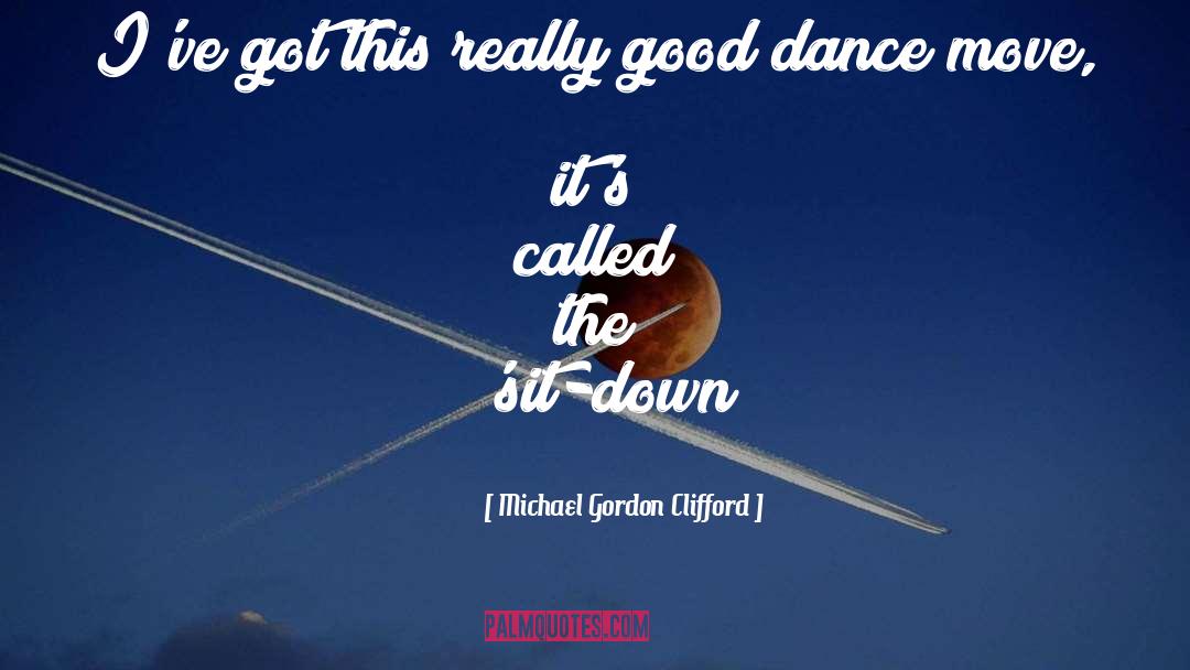 Michael Gordon Clifford Quotes: I've got this really good