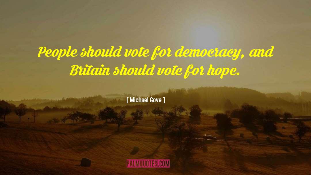 Michael Gove Quotes: People should vote for democracy,