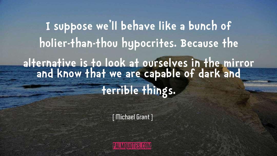 Michael Grant Quotes: I suppose we'll behave like