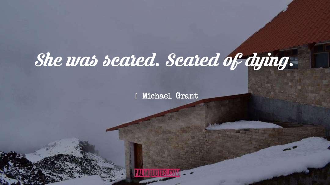 Michael Grant Quotes: She was scared. Scared of