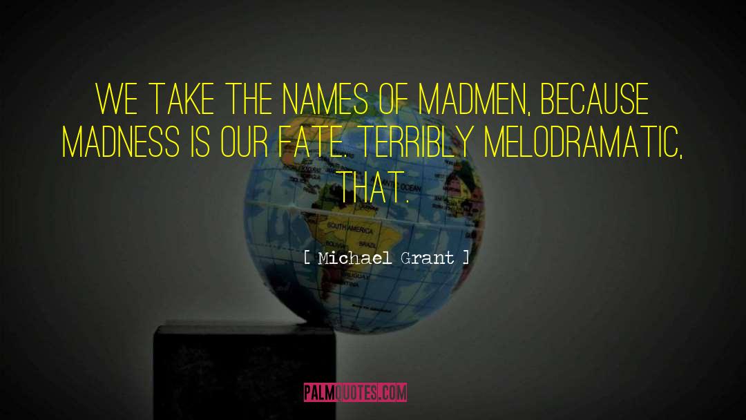 Michael Grant Quotes: We take the names of