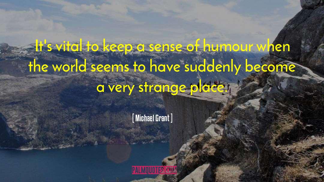 Michael Grant Quotes: It's vital to keep a