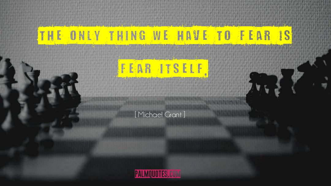 Michael Grant Quotes: The only thing we have