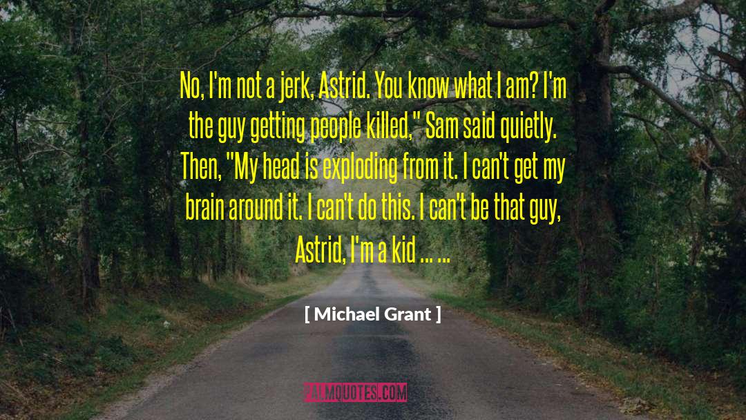 Michael Grant Quotes: No, I'm not a jerk,