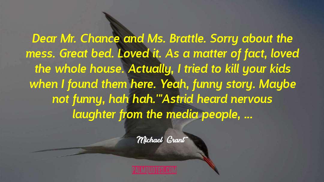 Michael Grant Quotes: Dear Mr. Chance and Ms.