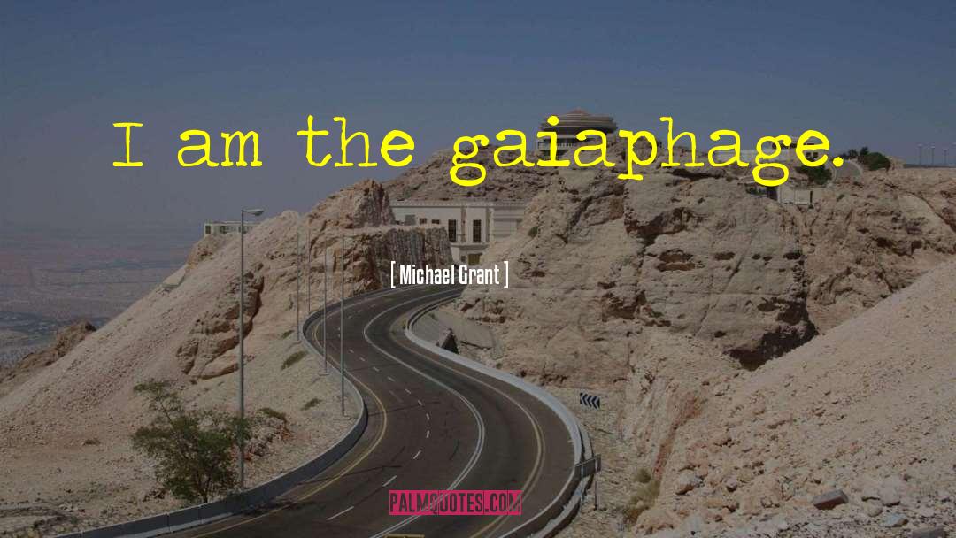 Michael Grant Quotes: I am the gaiaphage.