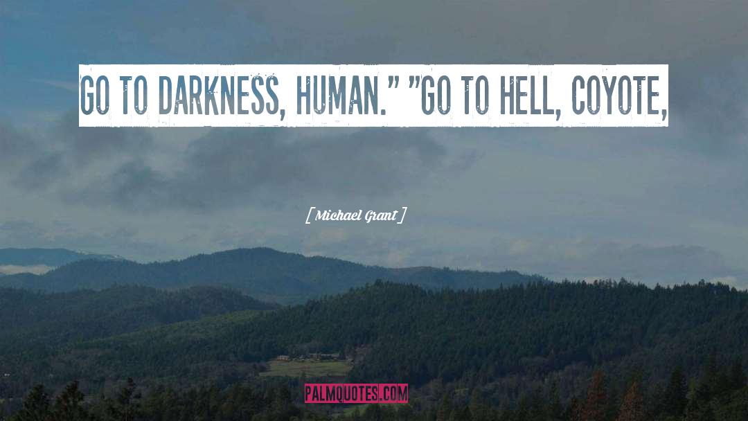 Michael Grant Quotes: Go to Darkness, human.