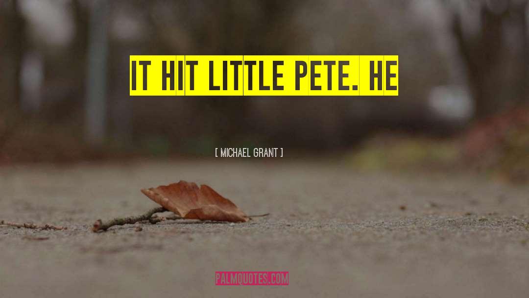 Michael Grant Quotes: It hit Little Pete. He