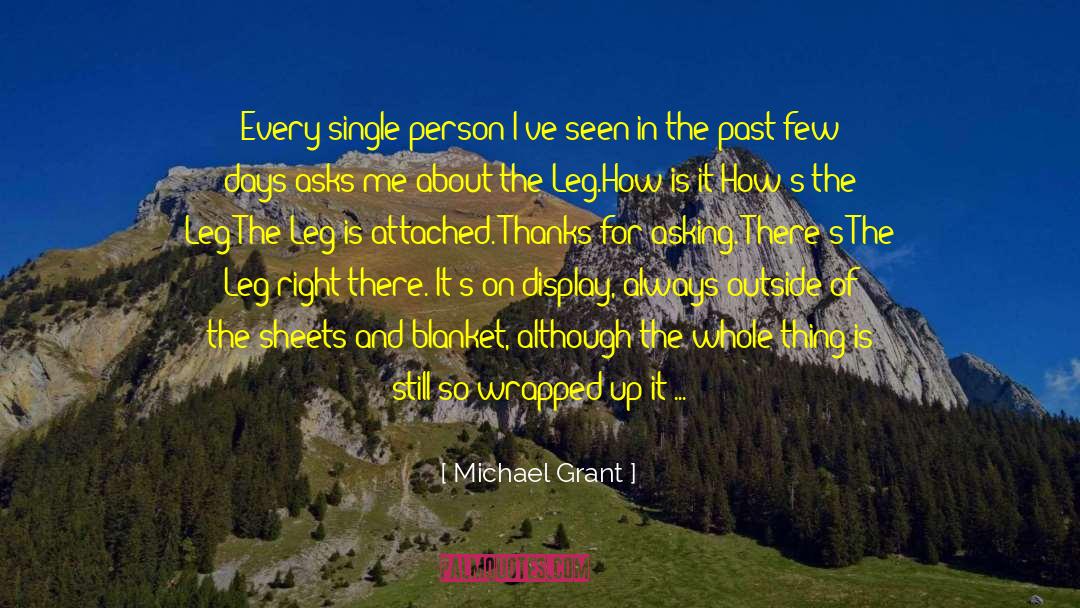 Michael Grant Quotes: Every single person I've seen