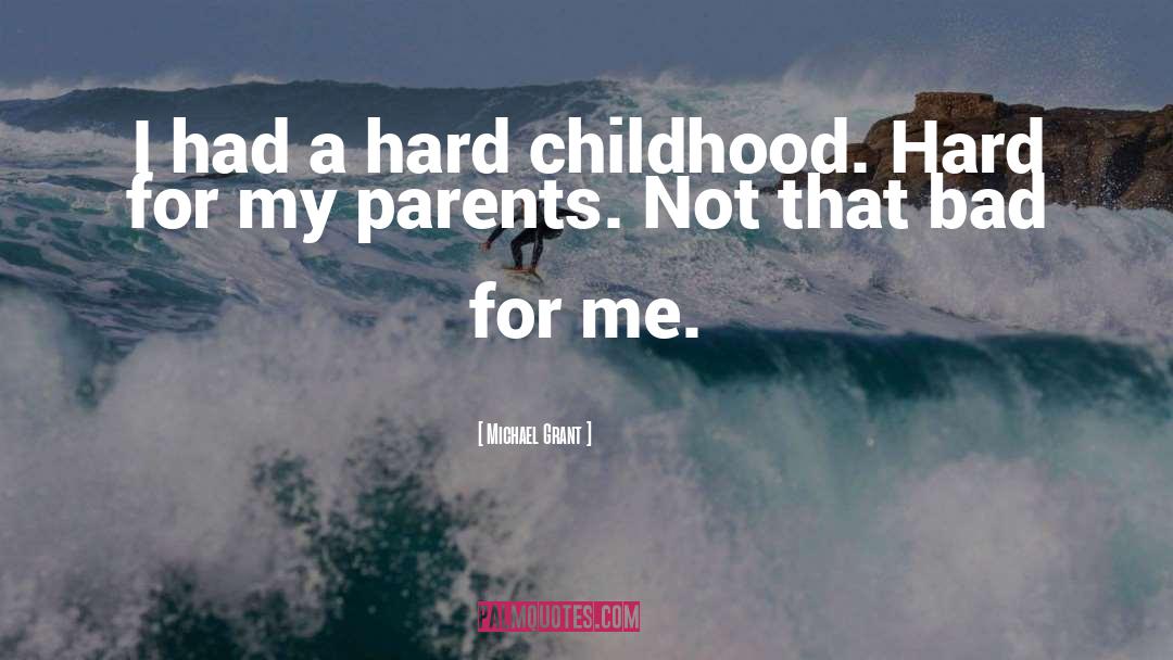 Michael Grant Quotes: I had a hard childhood.