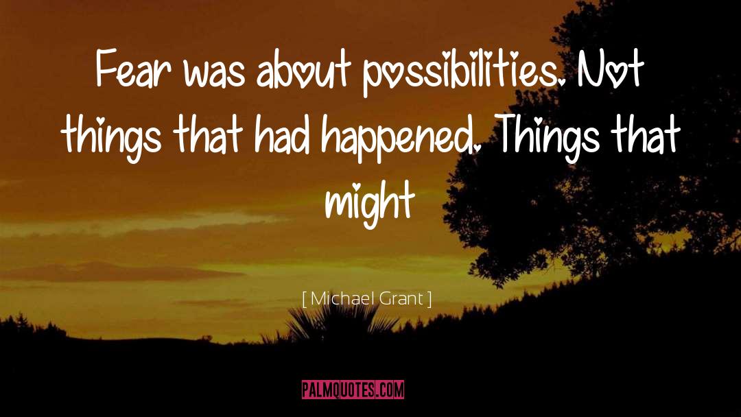Michael Grant Quotes: Fear was about possibilities. Not
