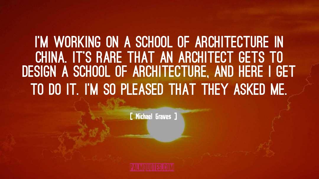 Michael Graves Quotes: I'm working on a school