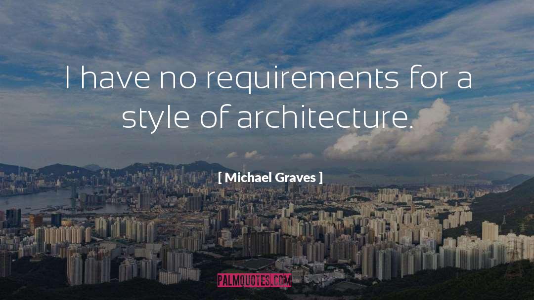 Michael Graves Quotes: I have no requirements for