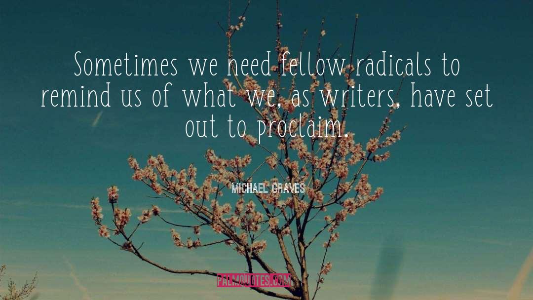 Michael Graves Quotes: Sometimes we need fellow radicals