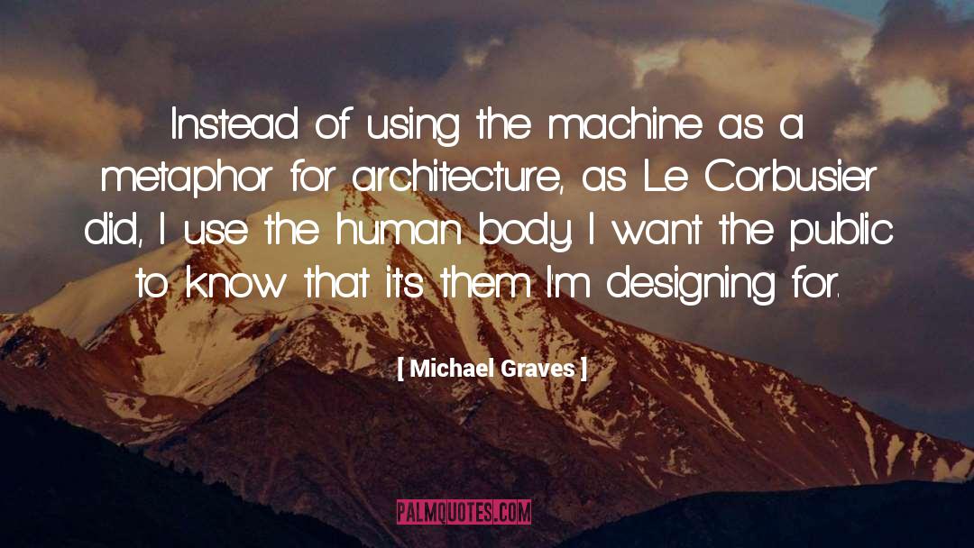 Michael Graves Quotes: Instead of using the machine