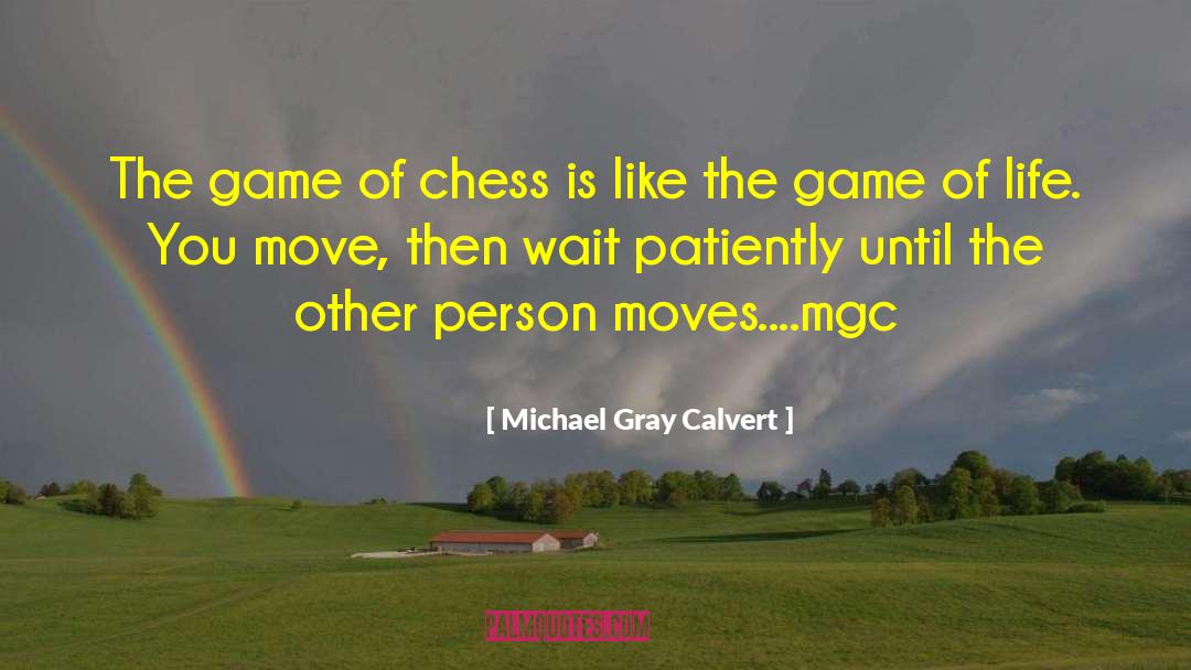 Michael Gray Calvert Quotes: The game of chess is