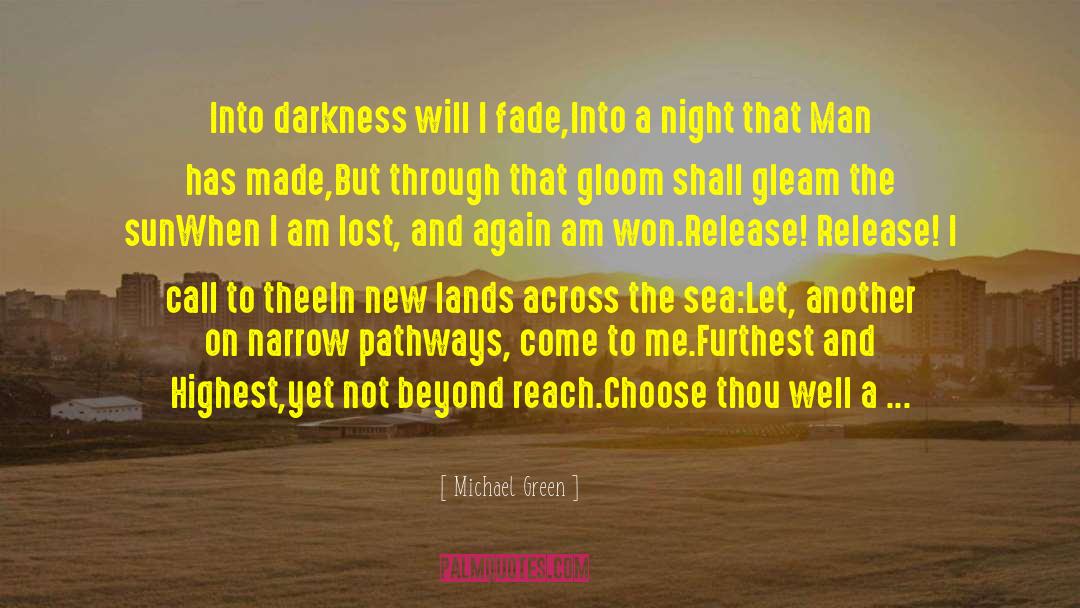 Michael Green Quotes: Into darkness will I fade,<br