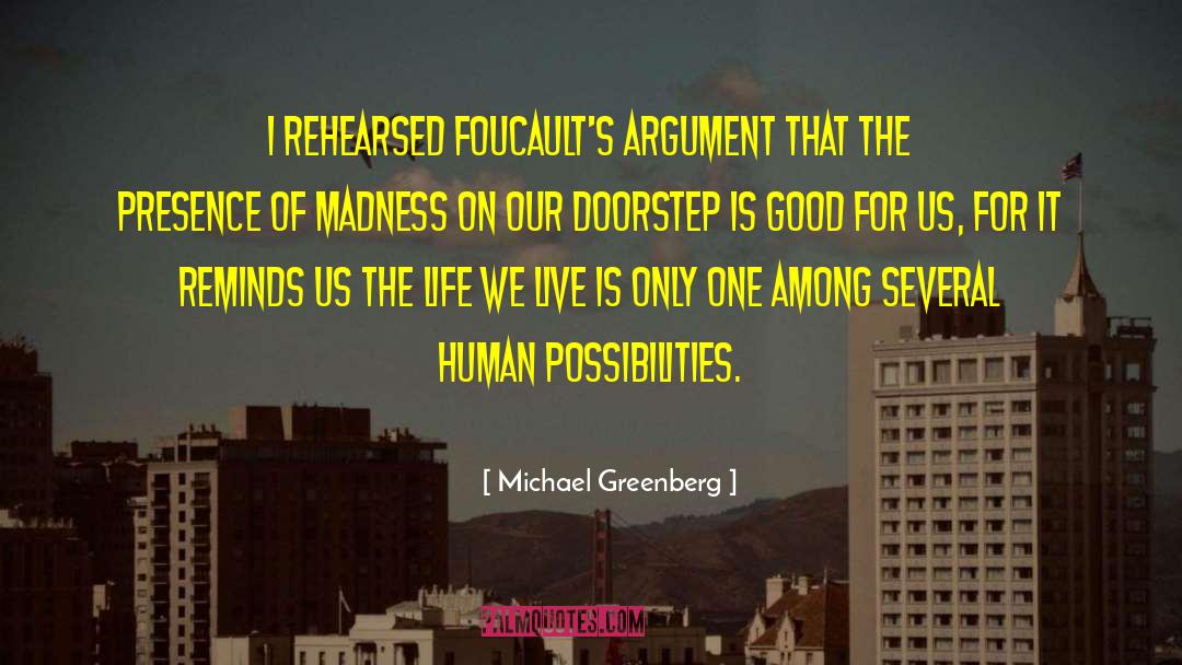 Michael Greenberg Quotes: I rehearsed Foucault's argument that