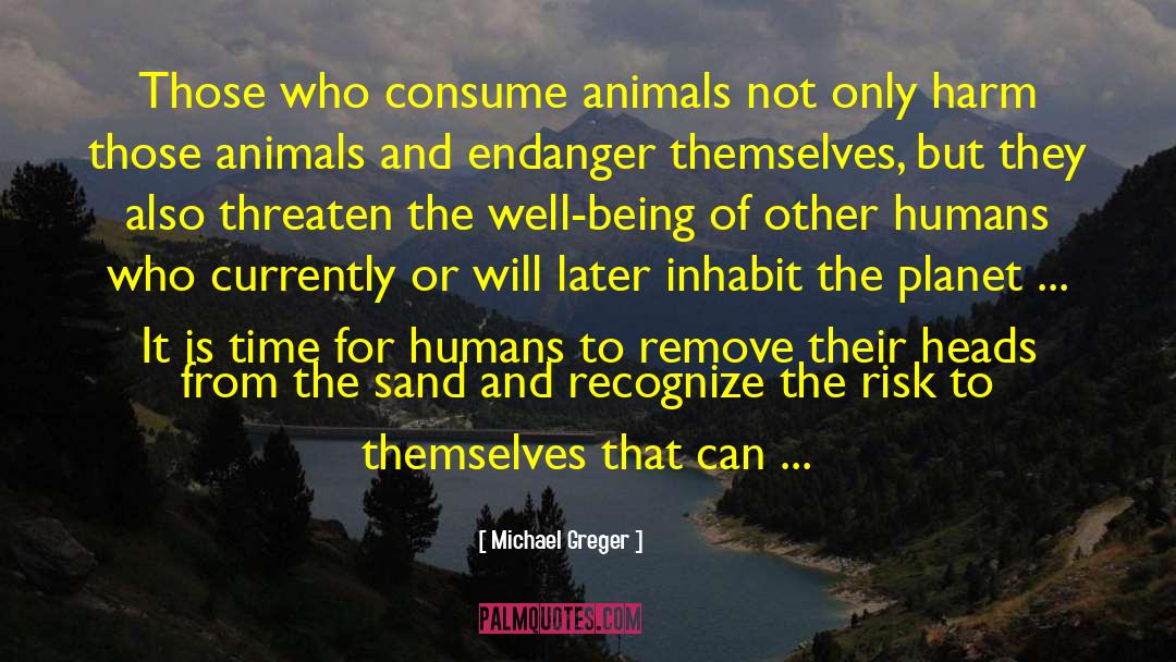 Michael Greger Quotes: Those who consume animals not