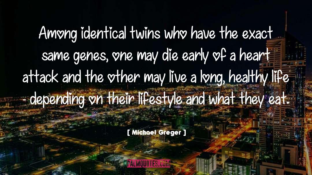 Michael Greger Quotes: Among identical twins who have